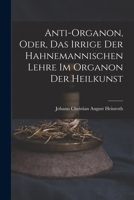 Anti-Organon, oder, das Irrige der hahnemannischen Lehre im Organon der Heilkunst 101801778X Book Cover