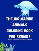 The Big Marine Animals Coloring Book For Seniors: Over 50 Sea Creatures, Sharks, Octopus, Crabs, Shells & Other Marine Life Coloring Book for Seniors. B08MT2QFKF Book Cover