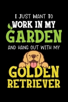 I Just Want To Work In My Garden And Hangout With My Golden Retriever: Gardening Journal, Gift For Gardener, Garden Lover Notebook, Birthday Present ... Farm Journal, Blank Lined Journal Notebook 1675396132 Book Cover