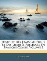 Histoire Des Etats G�n�raux Et Des Libert�s Publiques En Franche-Comt�; Volume 1 114319893X Book Cover