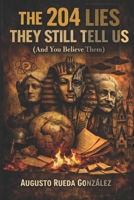 The 204 Lies They Still Tell Us And You Believe Them: A Manual of Historical and Biological Demolition B0GX6JS8XV Book Cover