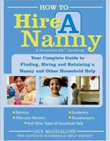 "How to Hire a Nanny: Your Complete Guide to Finding, Hiring and Retaining a Nanny and Other Household Help" 1572485655 Book Cover