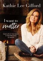 I Want to Matter: Your Life Is Too Short and Too Precious to Waste 1400339693 Book Cover