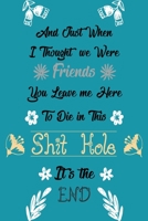 And Just When I Thought We Were Friends You Leave Me To Die In This Shit Hole It's The End: Business Office Journal For Coworker, Coworker Leaving ... or is Retirement Ready, will miss you. 1658271718 Book Cover