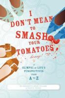 I Don't Mean to Smash Your Tomatoes, Honey!: A Glimpse at Life's Perspectives from A to Z 0595433812 Book Cover