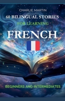 60 Bilingual Stories for Learning French: Beginners and Intermediates B0DZGQ1BWL Book Cover