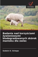 Badania nad korzysciami zywieniowymi biodegradowanych skórek manioku dla owiec (Polish Edition) 6203264970 Book Cover