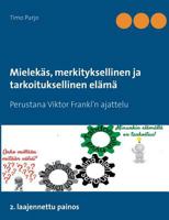 Mielekäs, merkityksellinen ja tarkoituksellinen elämä: Perustana Viktor Frankl’n ajattelu  2. laajennettu painos 9524983230 Book Cover