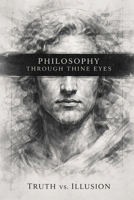 Philosophy Through Thine Eyes: Truth vs. Illusion B0GZX38P32 Book Cover