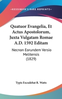 Quatuor Evangelia, Et Actus Apostolorum, Juxta Vulgatam Romae A.D. 1592 Editam: Necnon Eorundem Versio Melitensis (1829) 1104370336 Book Cover