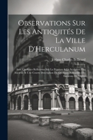 Observations Sur Les Antiquités De La Ville D'Herculanum: Avec Quelques Réflexions Sur La Peinture & La Sculpture Des Anciens; & Une Courte ... Des Environs De Naples (French Edition) 1022783874 Book Cover