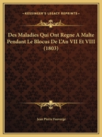 Des Maladies Qui Ont Regne A Malte Pendant Le Blocus De L'An VII Et VIII (1803) (French Edition) 1169558542 Book Cover
