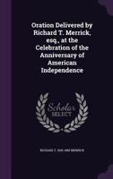 Oration Delivered by Richard T. Merrick, esq., at the Celebration of the Anniversary of American Independence 1359351833 Book Cover