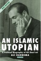 An Islamic Utopian: A Political Biography of Ali Shariati 1780768028 Book Cover