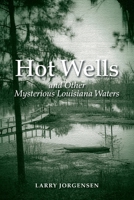 Hot Wells and Other Mysterious Louisiana Waters: The Rise and Fall of Healing Springs, Lost Resorts, and Forgotten Towns B0HBS29W1G Book Cover