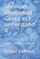 Shrimad Bhagawad Geeta as I understand it: Vol 3 - Chapters 13 to 18 B08ZW85MC3 Book Cover