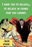 I Want You To Believe...To Believe In Things That You Cannot: Dracula Quotes:Blank Lined Notebook Journal: Great Unique Gift For Lovers of Comic, Dark Horror & Vampire Gothic Literature Fiction B083XVGWD4 Book Cover