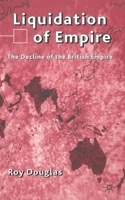 Liquidation of Empire: The Decline of the British Empire 0333804546 Book Cover