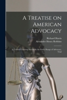 A Treatise on American Advocacy: A Treatise Covering Succinctly the Entire Range of Advocacy, Trial 1018320105 Book Cover