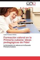 Formación valoral en la Primaria cubana: ideas pedagógicas de Fidel: La formación en valores en la Escuela Primaria Cubana 3847359150 Book Cover