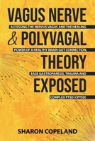 Vagus Nerve & Polyvagal Theory Exposed: Accessing the Nervus Vagus and the Healing Power of a Healthy Brain-Gut Connection, Ease Gastroparesis, Trauma and Complex PTSD null Book Cover