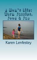 A Mom's Life: Warm fuzzies, food & fun 1482560062 Book Cover