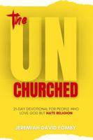 The UnChurched: 21-Day Devotional For People Who Love God But Hate Religion 1732643474 Book Cover