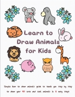Learn to Draw Animals for Kids: Simple How to Draw Animals Guide to Teach You Step by Step to Draw Your 40 Cute and Cool Animals In 6 Easy Steps B08YHZVP7V Book Cover