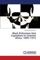Black Policemen And Capitalism In Colonial Africa, 1895–1913 3659539643 Book Cover