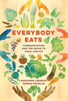 Everybody Eats: Communication and the Paths to Food Justice 0520314247 Book Cover