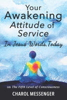 YOUR AWAKENING ATTITUDE OF SERVICE: In Jesus' Words, Today - on The Fifth Level of Consciousness B08N9GWZZB Book Cover