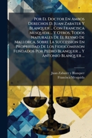 Por El Doctor En Ambos Derechos D. Juan Zabater Y Blanquer ... Con Francisca Mesquida ... Y Otros, Todos Naturales De El Reyno De Mallorca, Sobre La ... ... Y Antonio Blanquer ... 117609534X Book Cover
