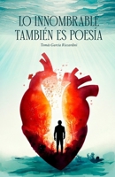 LO INNOMBRABLE TAMBIEN ES POESIA: POEMAS DE AMOR, NOSTALGIA, SUPERACIÓN, PASO DEL TIEMPO, INCERTIDUMBRE, NERVIOS, EMOCIONES SIN NOMBRE (Spanish Edition) B0F888JYCY Book Cover
