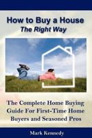 How to Buy a House the Right Way: A Complete Home Buying Guide for First Time Buyers & Seasoned Pros 1469909502 Book Cover