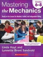 Mastering the Mechanics: Grades 6–8: Ready-to-Use Lessons for Modeled, Guided and Independent Editing 0545223008 Book Cover
