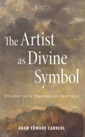 The Artist as Divine Symbol: Chesterton's Theological Aesthetic 1666763071 Book Cover