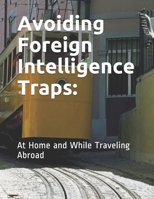 Avoiding Foreign Intelligence Traps: : At Home and While Traveling Abroad 1097106969 Book Cover