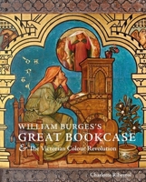 William Burges's Great Bookcase and The Victorian Colour Revolution 0300267975 Book Cover