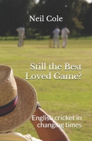 Still the Best Loved Game?: English cricket in changing times 1916096905 Book Cover