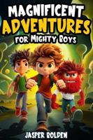 Magnificent Adventures for Mighty Boys: Motivational Stories for Kids About Kindness, Self-Growth, and Never Giving Up 1963713087 Book Cover