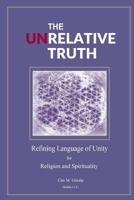 The Unrelative Truth: Refining Language of Unity for Religion and Spirituality 0982416806 Book Cover