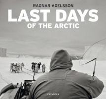 Ragnar Axelsson: Last Days of the Arctic 9935420302 Book Cover