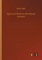 Sport and Work on the Nepaul Frontier; Or, Twelve Years Sporting Reminiscences of an Indigo Planter 1479192686 Book Cover