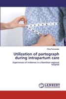 Utilization of partograph during intrapartum care: Experiences of midwives in a Namibian regional hospital 6139446449 Book Cover