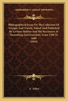 Bibliographical Essay on the Collection of Voyages and Travels Edited and Published by Levinus Hulsius and His Successors, at Nuremberg and Francfort from Anno 1598 to 1660 1015058892 Book Cover