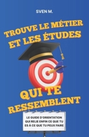 Trouve le métier et les études qui te ressemblent: Le guide d’orientation qui relie enfin ce que tu es à ce que tu peux faire (French Edition) B0F8NV49QX Book Cover