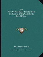 The View Of Masonry As It Existed From The Creation Of The World To The Time Of Enoch 1425304893 Book Cover