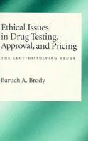 Ethical Issues in Drug Testing, Approval, and Pricing: The Clot-Dissolving Drugs 019508831X Book Cover