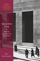 Speculative Time: American Literature in an Age of Crisis (Oxford Studies in American Literary History) 0198891792 Book Cover