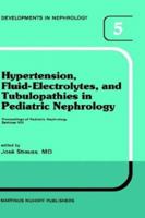 Hypertension, Fluid-Electrolytes, and Tubulopathies in Pediatric Nephrology: Proceedings of Pediatric Nephrology Seminar VIII, held at Bal Harbour, ... 25–29, 1981 9024726336 Book Cover